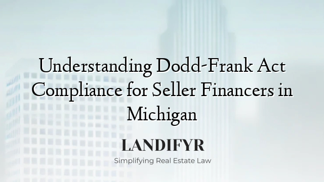 Understanding Dodd-Frank Act Compliance for Seller Financers in Michigan