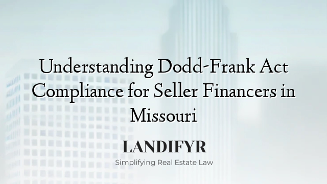 Understanding Dodd-Frank Act Compliance for Seller Financers in Missouri