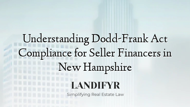 Understanding Dodd-Frank Act Compliance for Seller Financers in New Hampshire