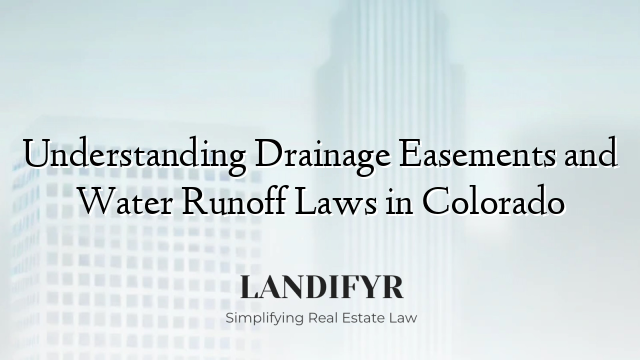 Understanding Drainage Easements and Water Runoff Laws in Colorado