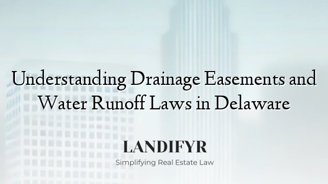 Understanding Drainage Easements and Water Runoff Laws in Delaware