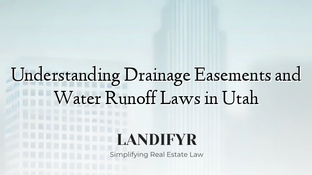 Understanding Drainage Easements and Water Runoff Laws in Utah
