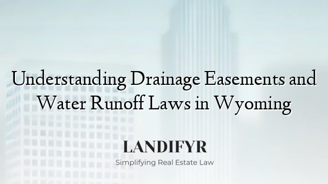 Understanding Drainage Easements and Water Runoff Laws in Wyoming