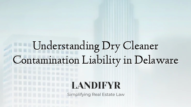 Understanding Dry Cleaner Contamination Liability in Delaware