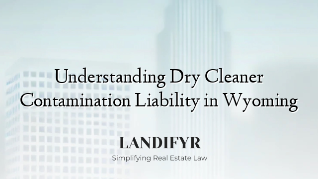 Understanding Dry Cleaner Contamination Liability in Wyoming