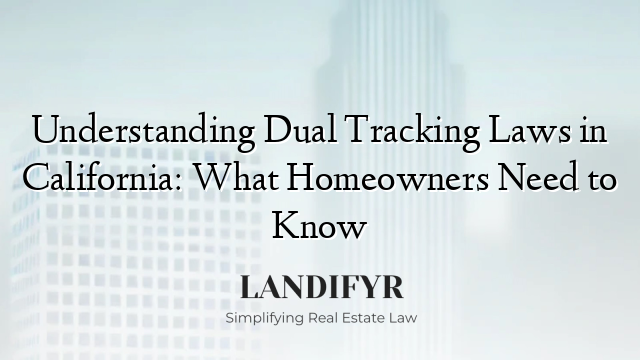 Understanding Dual Tracking Laws in California: What Homeowners Need to Know