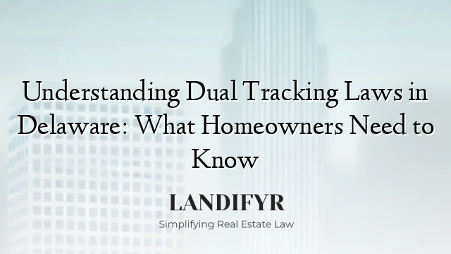 Understanding Dual Tracking Laws in Delaware: What Homeowners Need to Know
