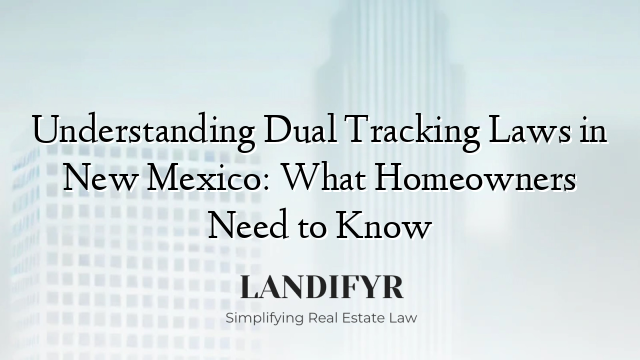 Understanding Dual Tracking Laws in New Mexico: What Homeowners Need to Know