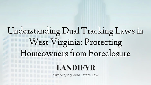 Understanding Dual Tracking Laws in West Virginia: Protecting Homeowners from Foreclosure