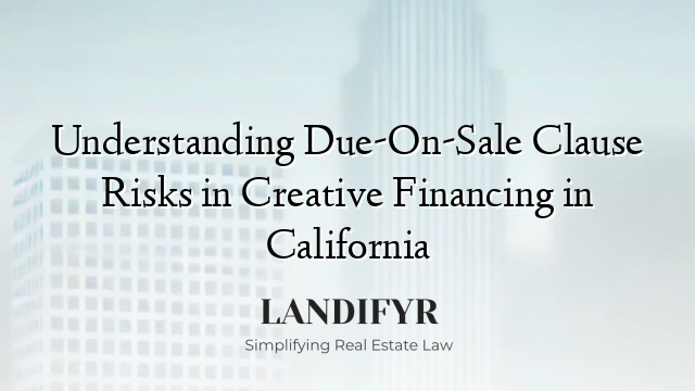 Understanding Due-On-Sale Clause Risks in Creative Financing in California