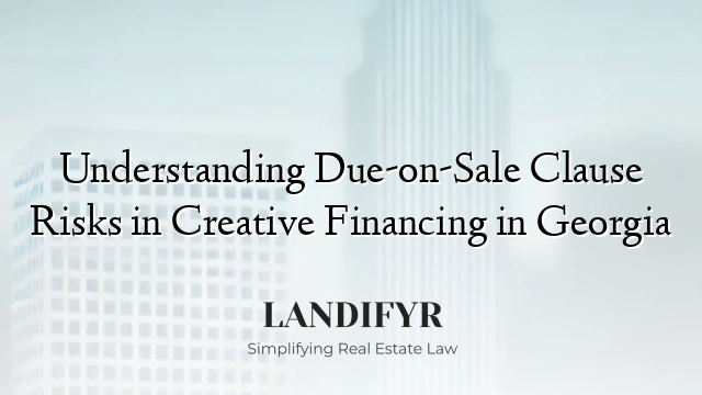 Understanding Due-on-Sale Clause Risks in Creative Financing in Georgia