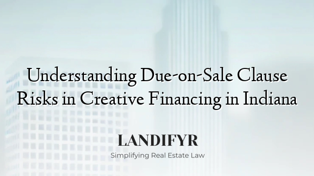 Understanding Due-on-Sale Clause Risks in Creative Financing in Indiana