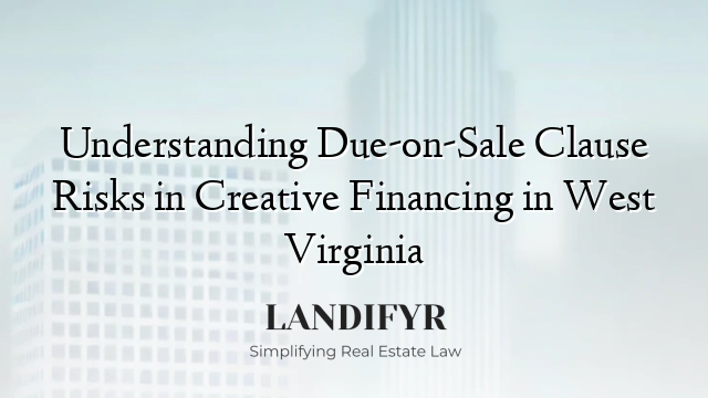 Understanding Due-on-Sale Clause Risks in Creative Financing in West Virginia
