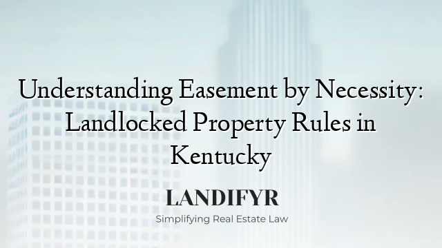 Understanding Easement by Necessity: Landlocked Property Rules in Kentucky