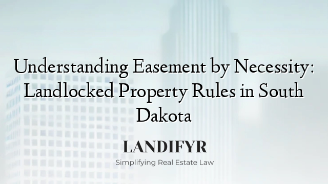 Understanding Easement by Necessity: Landlocked Property Rules in South Dakota