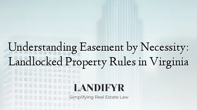 Understanding Easement by Necessity: Landlocked Property Rules in Virginia