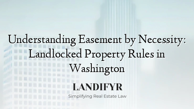 Understanding Easement by Necessity: Landlocked Property Rules in Washington