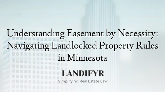 Understanding Easement by Necessity: Navigating Landlocked Property Rules in Minnesota