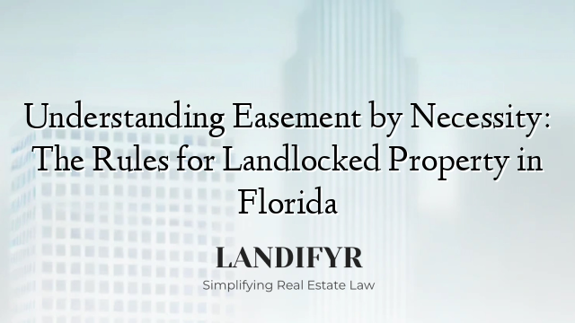 Understanding Easement by Necessity: The Rules for Landlocked Property in Florida