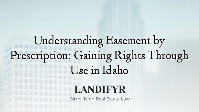 Understanding Easement by Prescription: Gaining Rights Through Use in Idaho