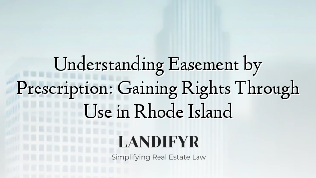 Understanding Easement by Prescription: Gaining Rights Through Use in Rhode Island