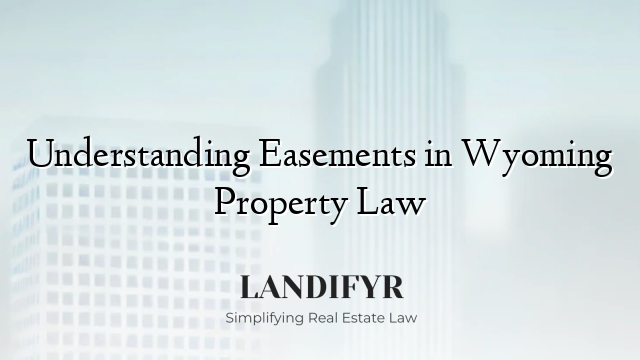 Understanding Easements in Wyoming Property Law
