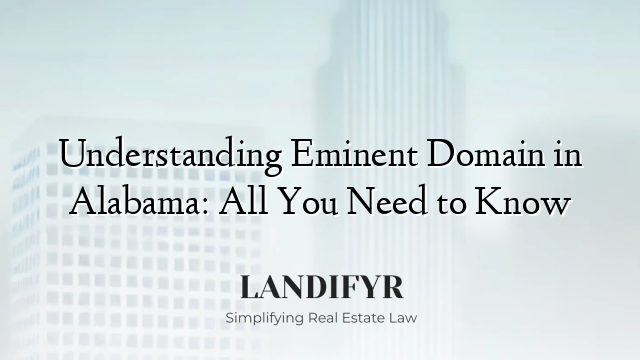 Understanding Eminent Domain in Alabama: All You Need to Know