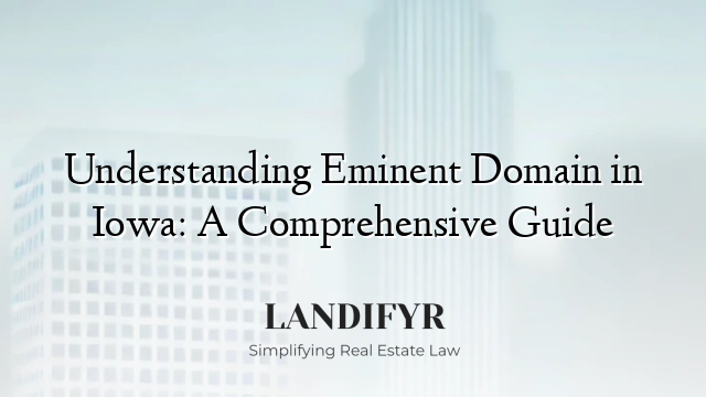 Understanding Eminent Domain in Iowa: A Comprehensive Guide