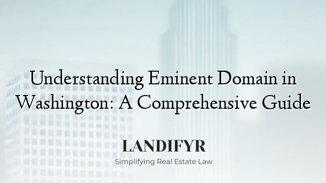 Understanding Eminent Domain in Washington: A Comprehensive Guide