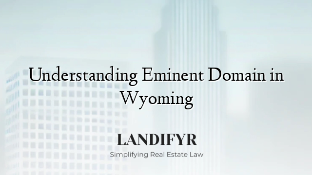 Understanding Eminent Domain in Wyoming