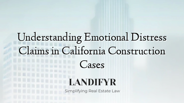 Understanding Emotional Distress Claims in California Construction Cases