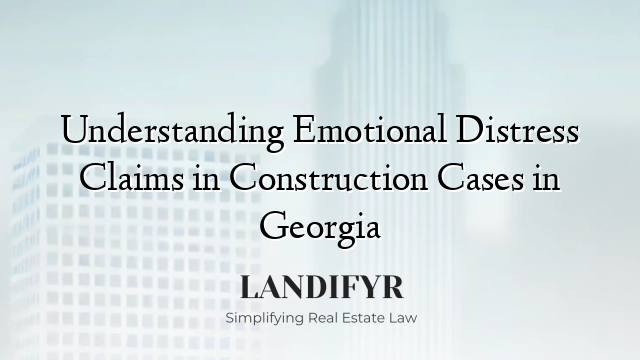 Understanding Emotional Distress Claims in Construction Cases in Georgia
