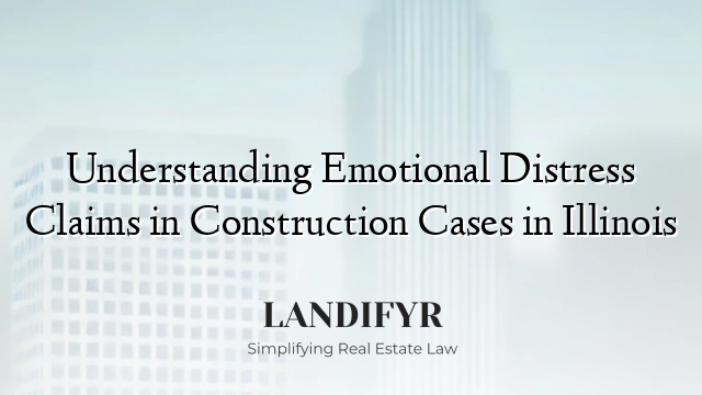 Understanding Emotional Distress Claims in Construction Cases in Illinois