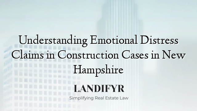 Understanding Emotional Distress Claims in Construction Cases in New Hampshire