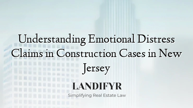 Understanding Emotional Distress Claims in Construction Cases in New Jersey