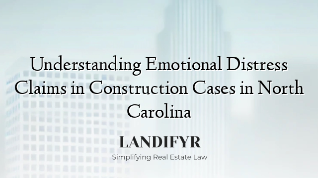 Understanding Emotional Distress Claims in Construction Cases in North Carolina