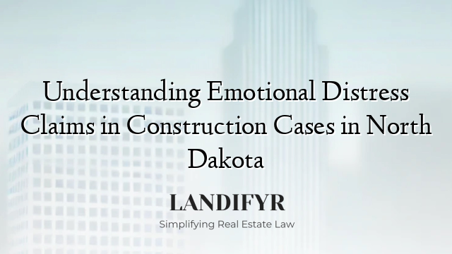 Understanding Emotional Distress Claims in Construction Cases in North Dakota