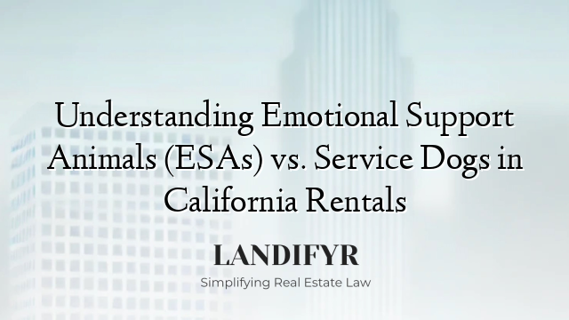 Understanding Emotional Support Animals (ESAs) vs. Service Dogs in California Rentals