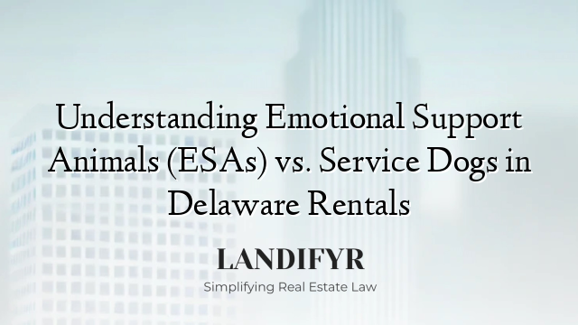Understanding Emotional Support Animals (ESAs) vs. Service Dogs in Delaware Rentals