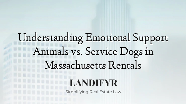 Understanding Emotional Support Animals vs. Service Dogs in Massachusetts Rentals
