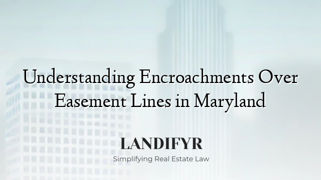 Understanding Encroachments Over Easement Lines in Maryland