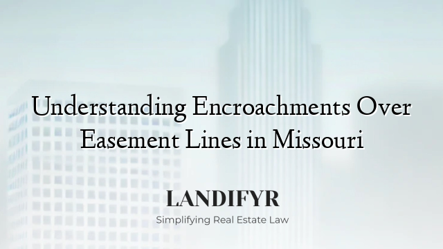 Understanding Encroachments Over Easement Lines in Missouri