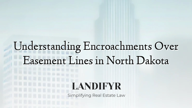 Understanding Encroachments Over Easement Lines in North Dakota