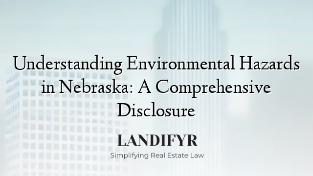Understanding Environmental Hazards in Nebraska: A Comprehensive Disclosure