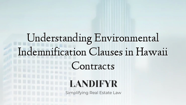 Understanding Environmental Indemnification Clauses in Hawaii Contracts