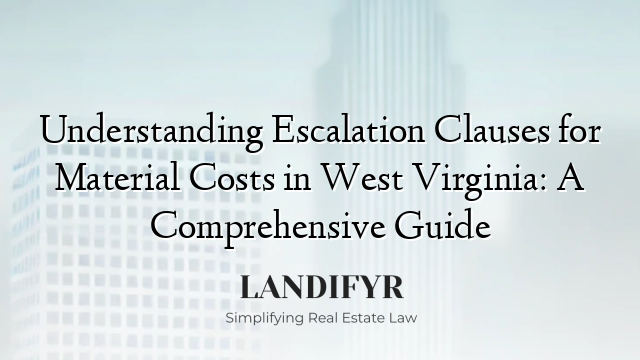 Understanding Escalation Clauses for Material Costs in West Virginia: A Comprehensive Guide