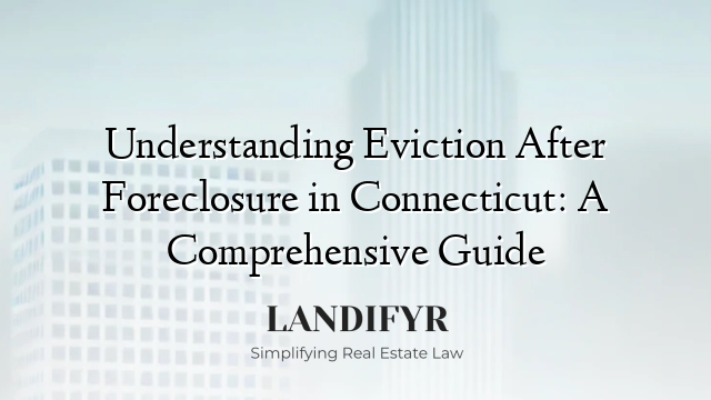 Understanding Eviction After Foreclosure in Connecticut: A Comprehensive Guide