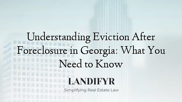 Understanding Eviction After Foreclosure in Georgia: What You Need to Know