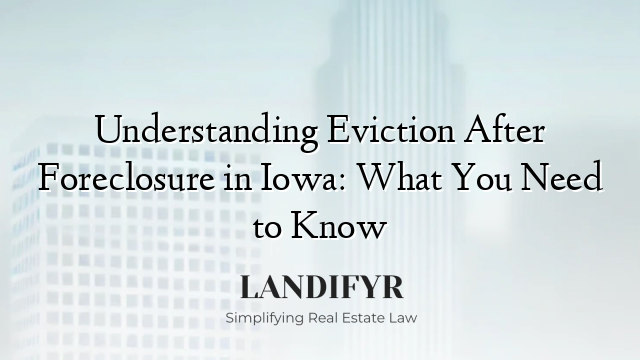 Understanding Eviction After Foreclosure in Iowa: What You Need to Know