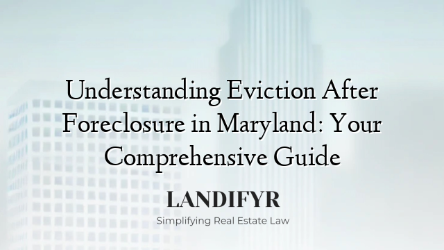 Understanding Eviction After Foreclosure in Maryland: Your Comprehensive Guide